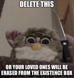 Delete this or your loved ones will be erased from the existence Meme Template