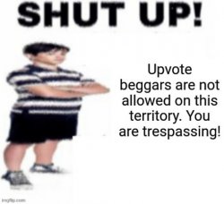 SHUT UP NO BEGGING Meme Template