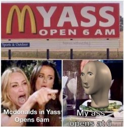 My ass opens at 6 Meme Template
