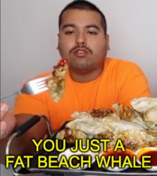 You Just A Fat Beach Whale Meme Template