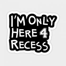 I’m only here 4 recess Meme Template