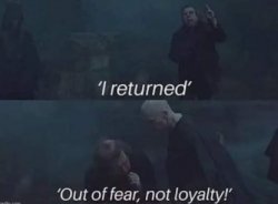 I returned out of fear, not loyalty Meme Template