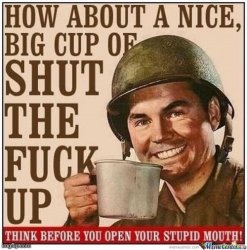 How about a nice big cup of shut the fuck up Meme Template