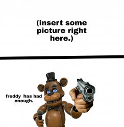 Freddy has had enough of you bitchhhhhhhhhhh Meme Template