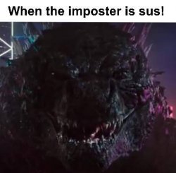 When the imposter is sus Godzilla Meme Template