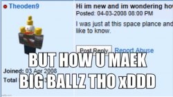 but how u maek big ballz tho xDDD Meme Template