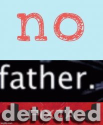 No Father Detected Meme Template