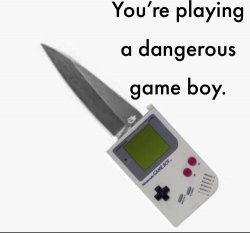 Your playing a dangerous gameboy Meme Template
