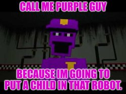 Call me Purple Guy Because Im going to put a child in that robot Meme Template