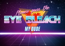 Please pass the eye bleach my dude Meme Template