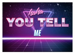 Haha you tell me Meme Template