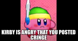 kirby is angry that you posted cringe Meme Template