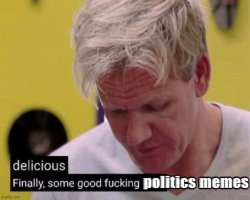 Delicious finally some good fucking politics memes Meme Template