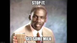 Stop it. Get some milk. Meme Template