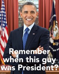 Obama remember when this guy was President Meme Template