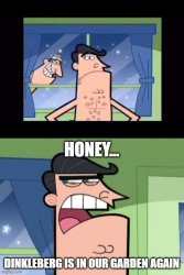 Why is Dinkleberg in our garden? Meme Template