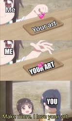 Make more I love your art Meme Template