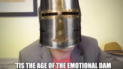 'Tis the age of the emotional dam Meme Template