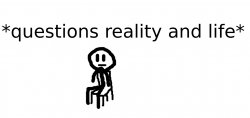 questions reality and life Meme Template