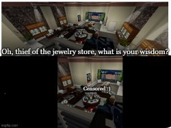 Oh, thief of the jewelry store, what is your wisdom? Meme Template