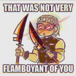 that was not very flamboyant of you Meme Template
