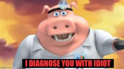 I diagnose you with idiot Meme Template
