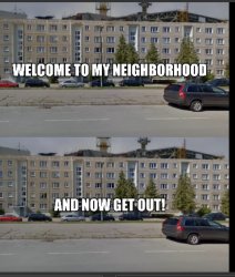 Welcome to my neighborhood, and now get out Meme Template