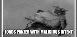 Loads panzer with malicious intent Meme Template