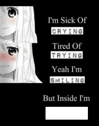 I'm sick of crying, tired of trying, yeah I'm smiling, but insid Meme Template