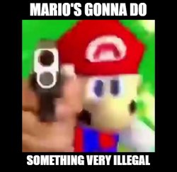 Mario's gonna do something Very illegal Meme Template