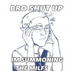 Bro shut up I’m summoning the milfs Meme Template