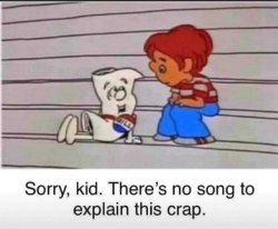 Sorry kid there's no song to explain this crap Meme Template