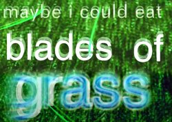 maybe i could eat blades of grass Meme Template