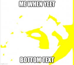 Me when yeet Meme Template