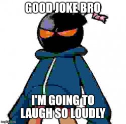 Whitty Good joke bro i'm going to laugh so loudly Meme Template