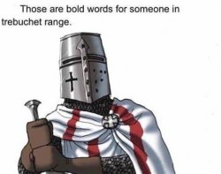Those are bold words for someone in trebuchet range Meme Template