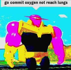 go commit oxygen not reach lungs Meme Template