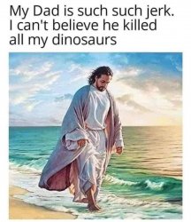 Jesus misses his dinosaurs Meme Template