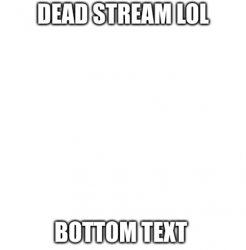 Dead Stream Meme Template