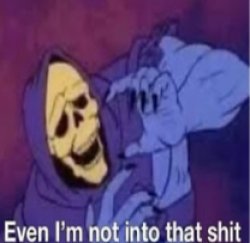 Even Im not into that shit Meme Template