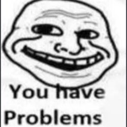 you have problems trollface Meme Template