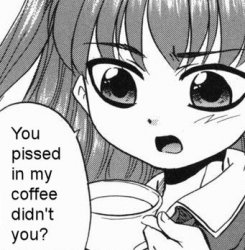 You pissed in my coffee didn’t you Meme Template