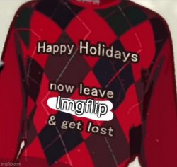 Happy holidays, now leave imgflip and get lost Meme Template