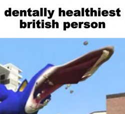 dentally healthiest british person Meme Template