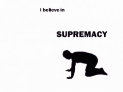 I believe in __ Supremacy Meme Template