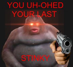 you uh-hed your last stinky Meme Template