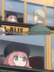 Anya of the bus what is your wisdom Meme Template