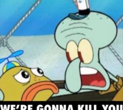 squidward im going to kill you Meme Template