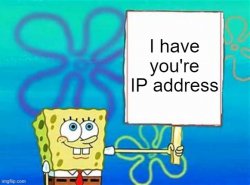 spongebob has your IP Meme Template