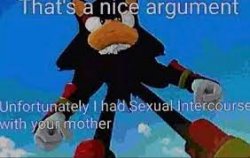 That's a nice argument, unfortunately I had sexual Intercourse w Meme Template